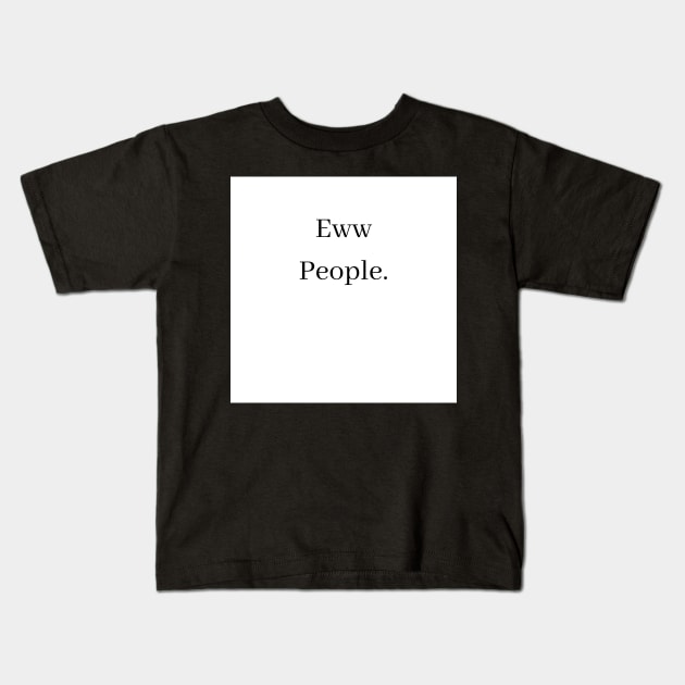 eww people Kids T-Shirt by Prettythings30